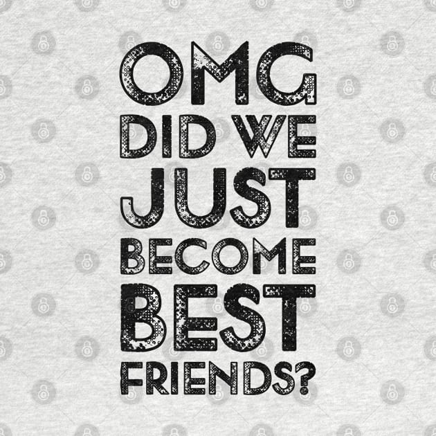 Funyy Saying OMG Did We Just Become Best Friends by TeeTypo